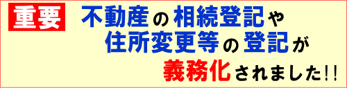 不動産の相続登記や住所変更等の登記が義務化されました!!